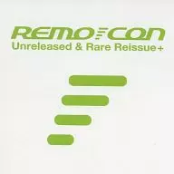 Unreleased ＆ Rare Reissue+ / REMO-CON