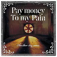 Pay money To my Pain / Another day comes
