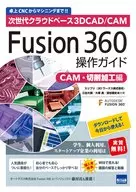 <<コンピュータ>> Fusion 360操作ガイド 次世代クラウドベース3D CAD/CAM CAM・切削加工編 卓上CNCからマシニングまで!!