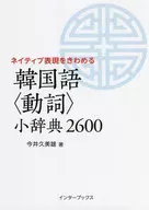 <<韓国語>> 韓国語＜動詞＞小辞典2600 ネイティブ表現をきわめる / 今井久美雄