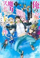 ★ランクB未完)俺の家が魔力スポットだった件～住んでいるだけで世界最強～ 1～17巻セット / chippi